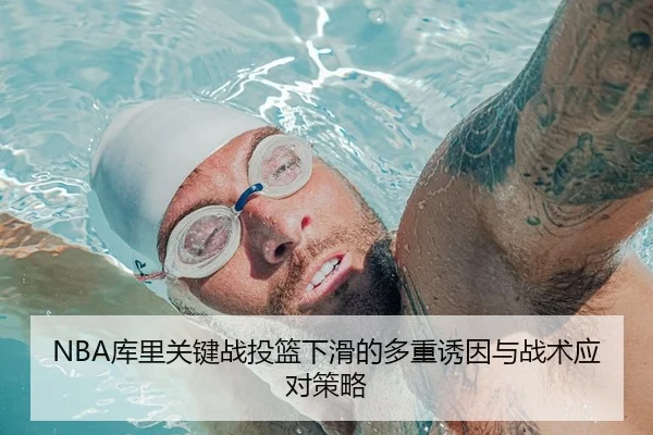 NBA库里关键战投篮下滑的多重诱因与战术应对策略